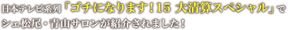 日本テレビ系列「ゴチになります！15大精算スペシャル」でシェ松尾・青山サロンが紹介されました！