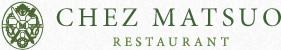 CHEZ MATSUO RESTAURANT